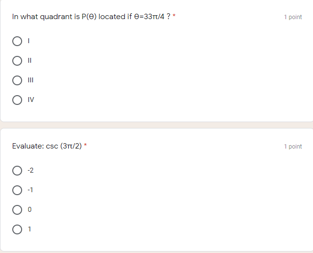 In what quadrant is P(e) located if e=33T/4 ? *
1 point
II
Evaluate: csc (3t/2) *
1 point
-2
1
