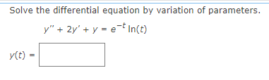 Solve the differential equation by variation of parameters.
y" + 2y' + y = et In(t)
y(t) =