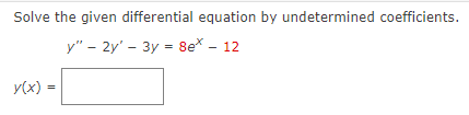 Solve the given differential equation by undetermined coefficients.
y" - 2y' 3y = 8e* - 12
y(x) =