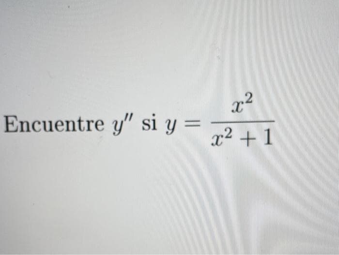 x²
Encuentre y" si y =
x² + 1
