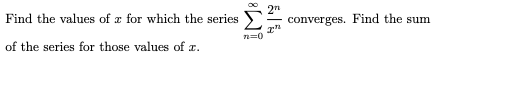 2n
converges. Find the sum
Find the values of z for which the series
n=0
of the series for those values of r.
