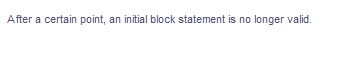 After a certain point, an initial block statement is no longer valid.