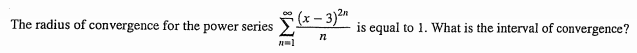 The radius of convergence for the power series -5)
is equal to 1. What is the interval of convergence?
