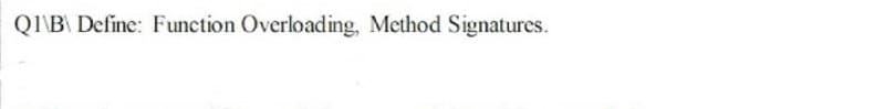 QI\B Define: Function Overloading, Method Signatures.
