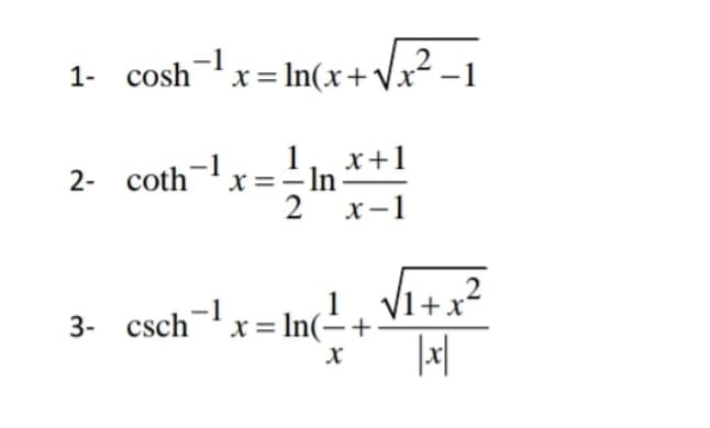 2
1- cosh-
x
= In(x+Vx -1
2- coth-lx=
x+1
In
2 x-1
3- csch-x = In(-+ VI+x
1
3- cschx = In(÷+
