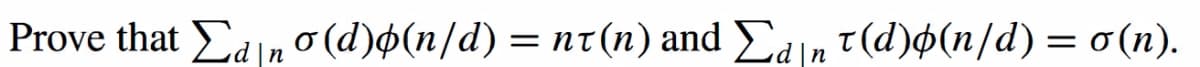 Prove that Σan σ(d) φ (n/d) nτ (n) and ΣIn τ(α)φ(n/d) σ(n).
