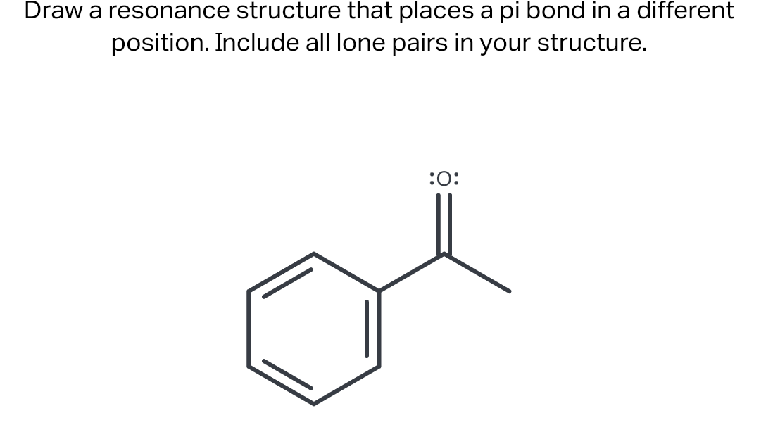 Draw a resonance structure that places a pi bond in a different
position. Include all lone pairs in your structure.
:0:
