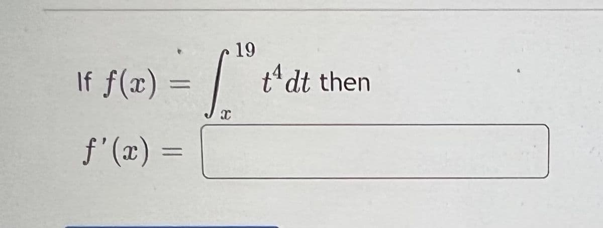 19
If f(x) =
4 dt then
f'(x) =
%3D
