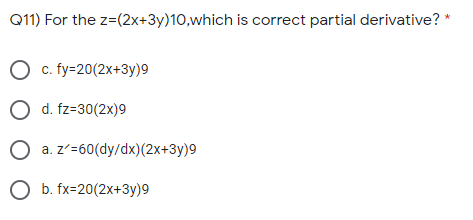 011) For the z=(2x+3y)10,which is correct partial derivative? *
D c. fy=20(2x+3y)9
D d. fz=30(2x)9
O a.z'=60(dy/dx)(2x+3y)9
O b. fx=20(2x+3y)9
