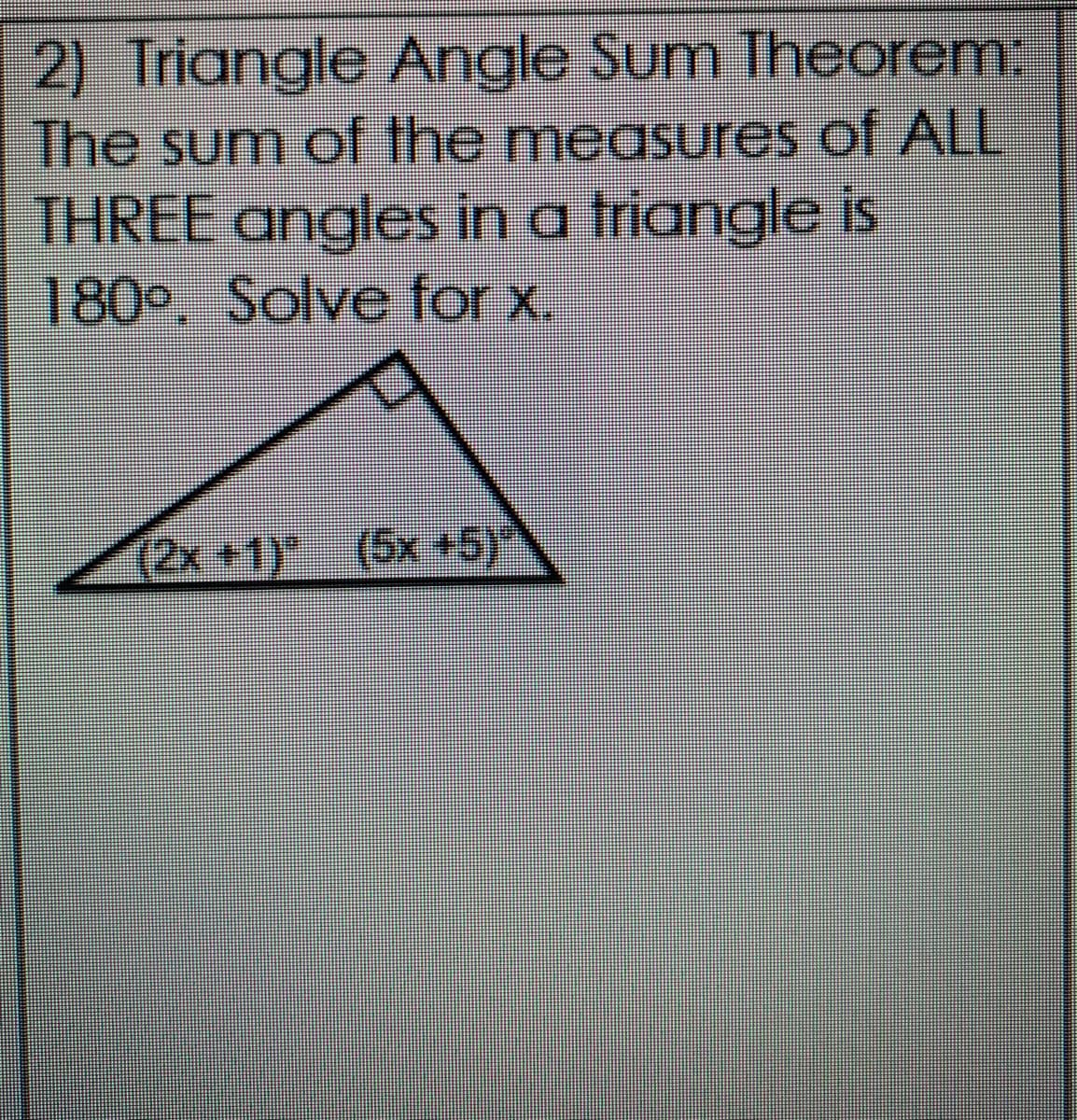 2) Triangle Angle Sum Theorem:
The sum of the measures of ALL
THREE angles in a triangle is
180° Solve for x.
(2x+1) (6x +5)
