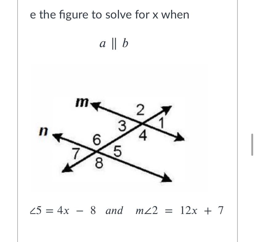 e the figure to solve for x when
a || b
m
2
3.
6.
4.
8
25 = 4x – 8 and m22 = 12x + 7
