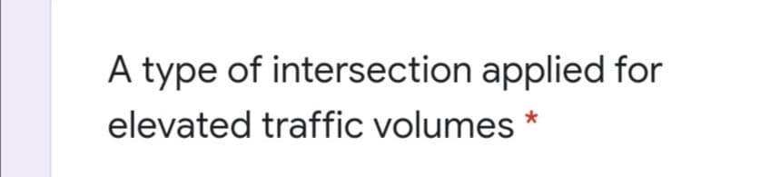 A type of intersection applied for
elevated traffic volumes
