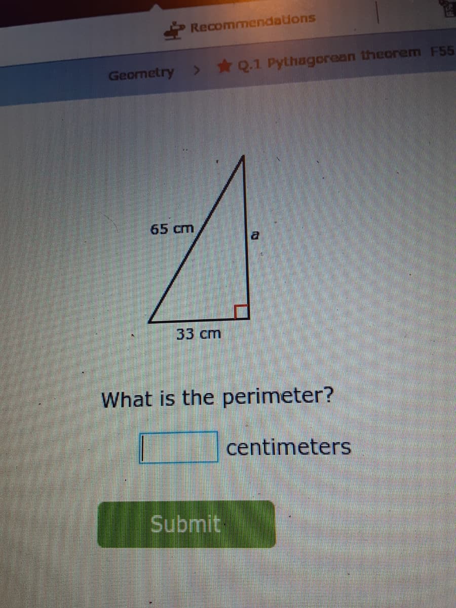 Recommendaions
Geometry
> Q.1 Pythagorean theorem F55
65cm
33 cm
What is the perimeter?
centimeters
Submit
