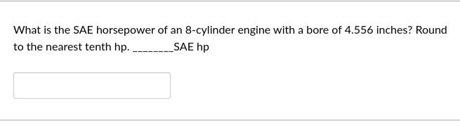 What is the SAE horsepower
to the nearest tenth hp.
of an 8-cylinder engine with a bore of 4.556 inches? Round
_SAE hp
