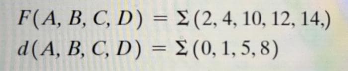 F(A, B, C, D) = Σ (2, 4, 10, 12, 14,)
d(A, B, C, D) = Σ (0, 1, 5, 8)