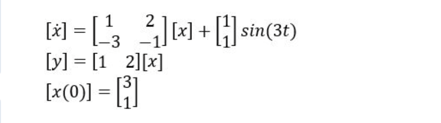 1 2
[*]=[¹²][x]+sin (31)
-3
[y] = [1 2][x]
[x(0)] = [³]