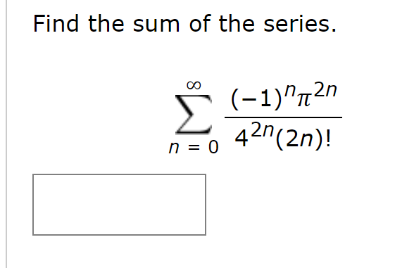 Find the sum of the series.
00
(-1)"n2n
Σ
42n(2n)!
n = 0
