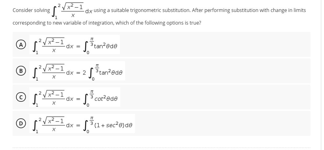 Consider solving
dx using a suitable trigonometric substitution. After performing substitution with change in limits
corresponding to new variable of integration, which of the following options is true?
2.
dx =
3 tan?ede
B
dx = 2
3 tan2ede
dx =
3 cot2ede
| ³(1+ sec²e)de
dx =
