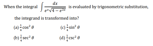 dx
When the integral |
is evaluated by trigonometric substitution,
exV4 - e2x
the integrand is transformed into?
(a)금 cos? 8
(c) 늘 sin?0
(b)를 sec2 e
(d) csc² 0
