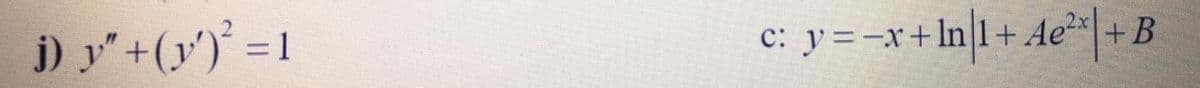 j) y' +(y')' = 1
c: y=-x+In|1+ Ae2+B
