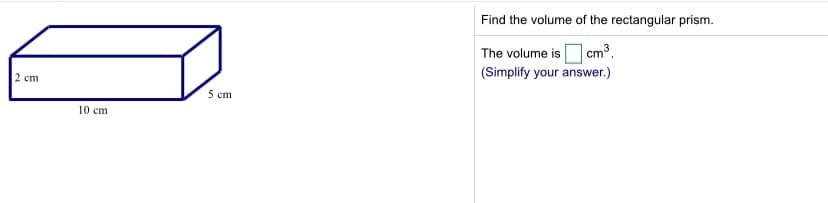 Find the volume of the rectangular prism.
] cm³.
(Simplify your answer.)
The volume is
2 cm
5 cm
10 cm
