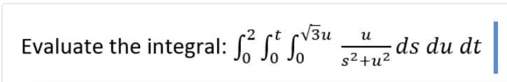 2 t
√3u
Evaluate the integral: 83 824 4²
S² S
ds du dt