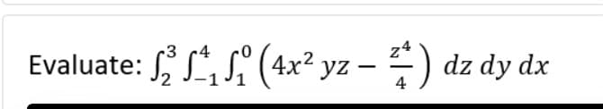 Evaluate: : √2³ ²₁ ₁° (4x² yz − ²) dz dy dx
24
-
4