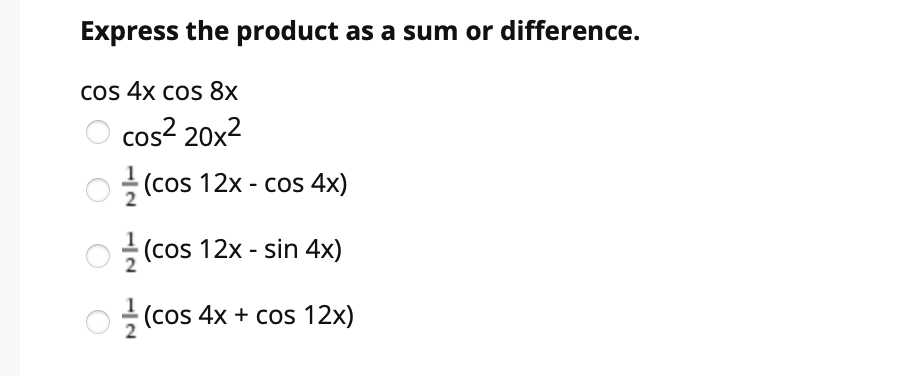 Express the product as a sum or difference.
Cos 4x cos 8x
cos? 20x2
O
(cos 12x - cos 4x)
(cos 12x - sin 4x)
(cos 4x + cos 12x)
