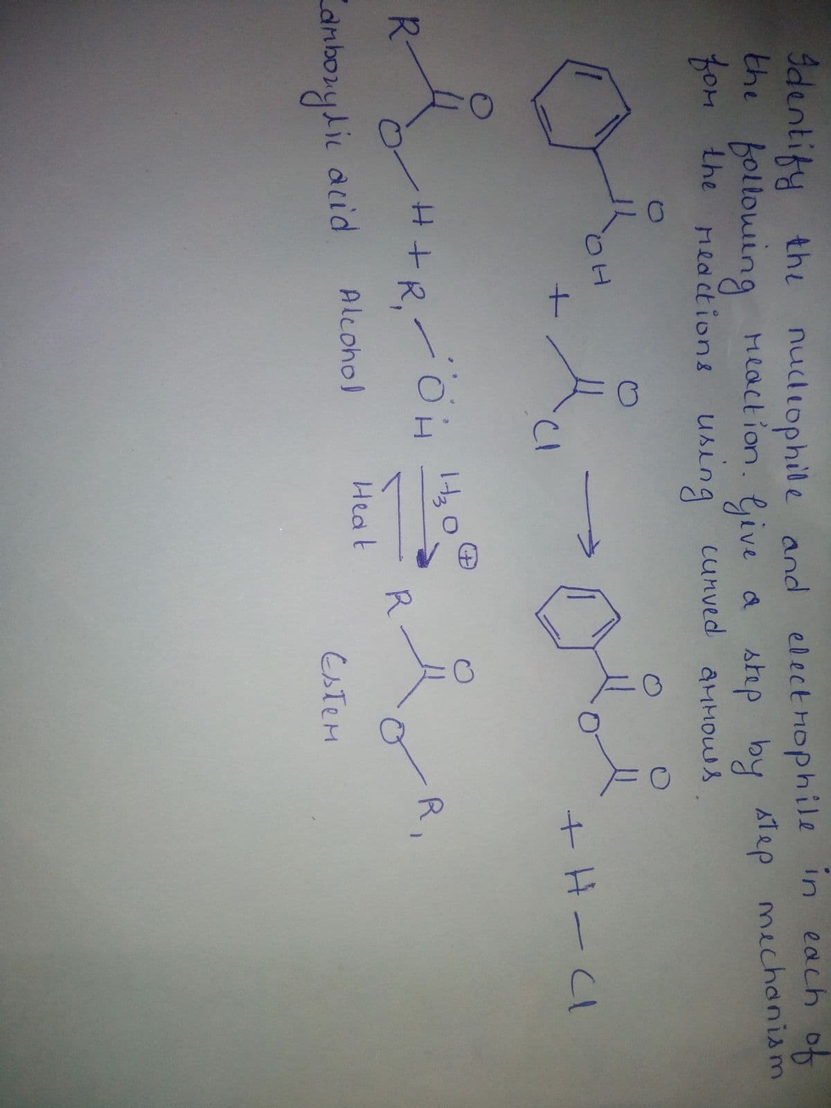 in each of
Identify the nudiophile and electhophile
the
following
foM the Medctions Us
Meaction. live a stp by Atep mechanism
step by
Lng cunved aMMows
CI
OH
R-
H+R,"
R
R
Heat
acid
Alcohol
EsteM
