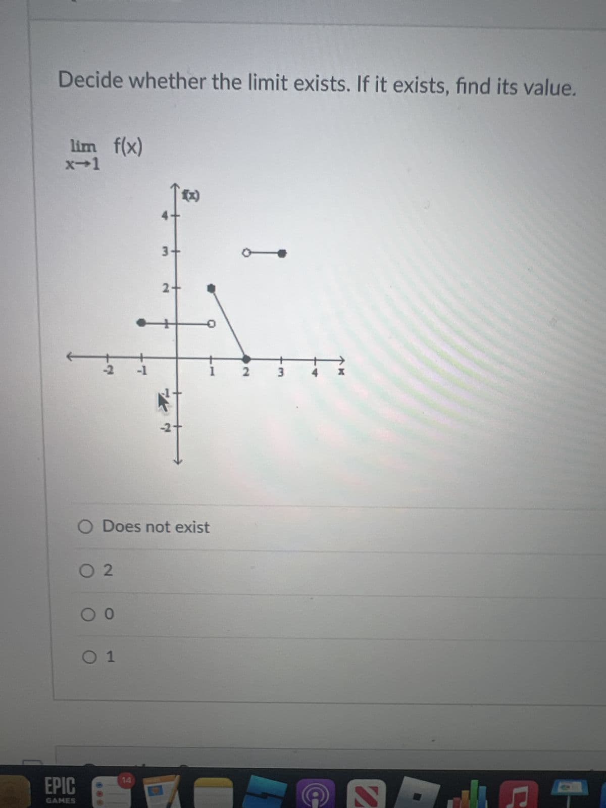 Decide whether the limit exists. If it exists, find its value.
lim f(x)
x-1
EPIC
GAMES
22
02
O O
-1
O Does not exist
0 1
3+
2+
3
R
2
J