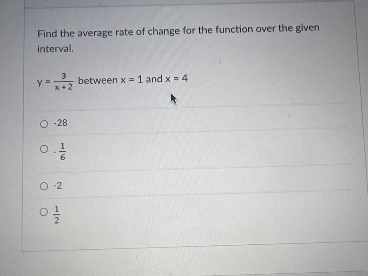 Find the average rate of change for the function over the given
interval.
y =
3
x + 2
O-28
O-2
01/1/20
between x = 1 and x = 4