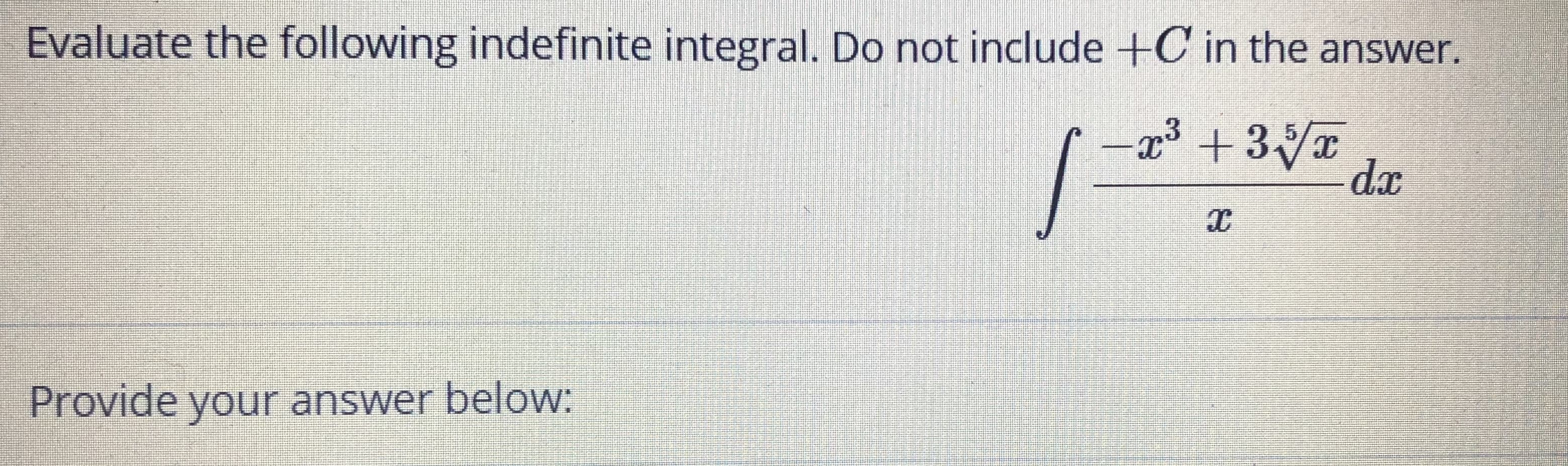 Evaluate the following indefinite integral. Do not include +C in the answer.
3
dx
