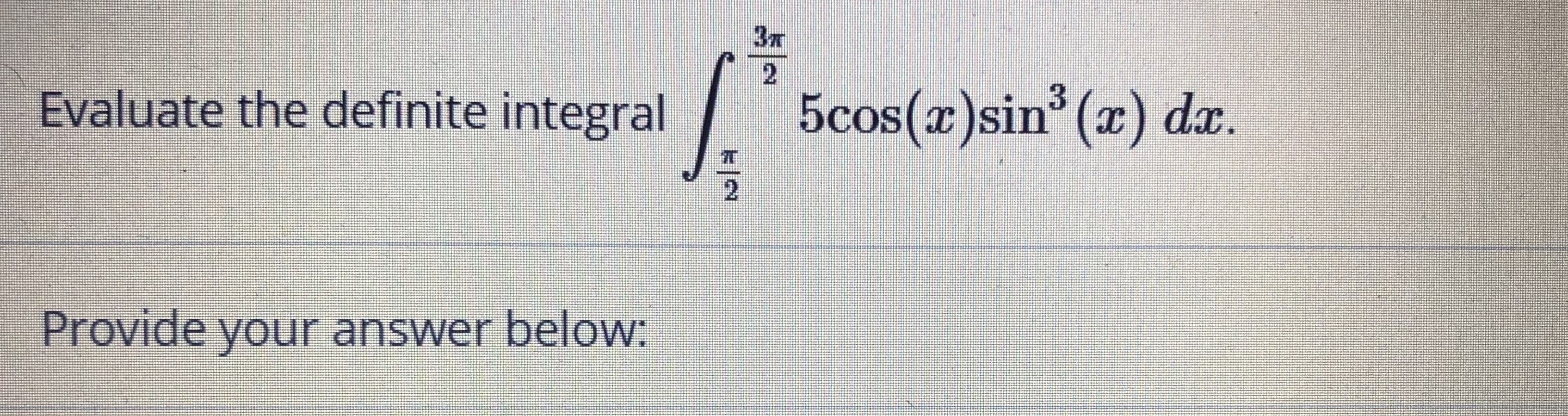 3x
5cos(x)sin (r) dæ.
Evaluate the definite integral
