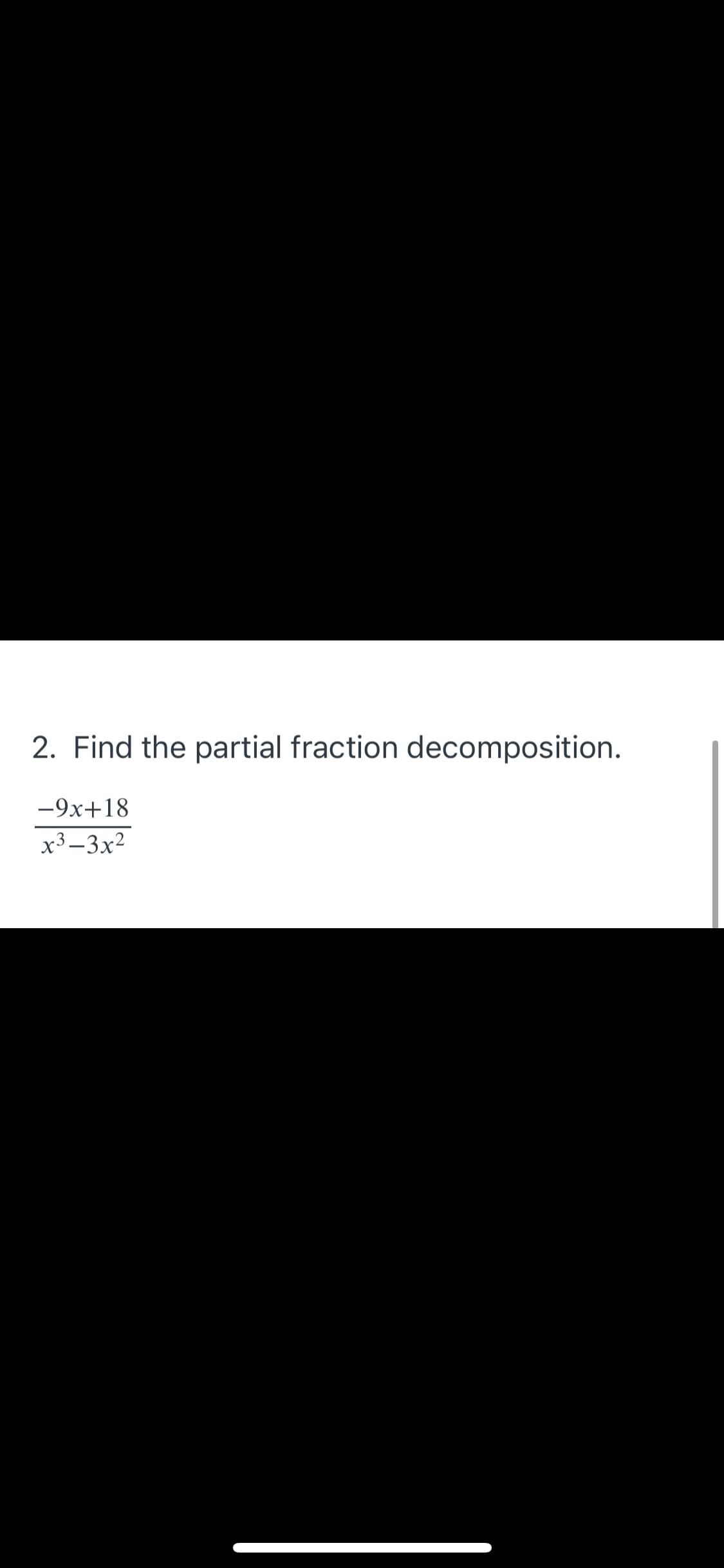 2. Find the partial fraction decomposition.
-9x+18
x3-3x2
