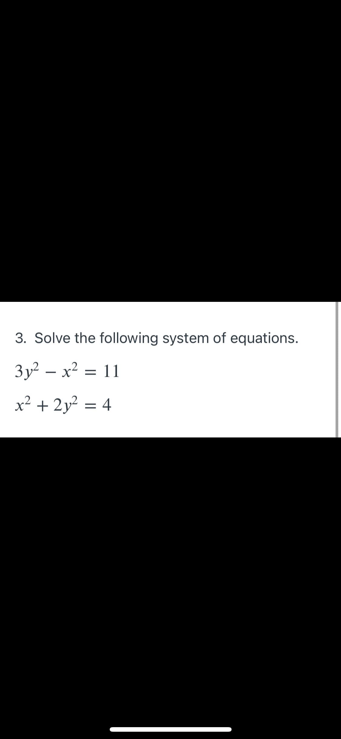 3. Solve the following system of equations.
3y² – x² = 11
-
x² + 2y? = 4
