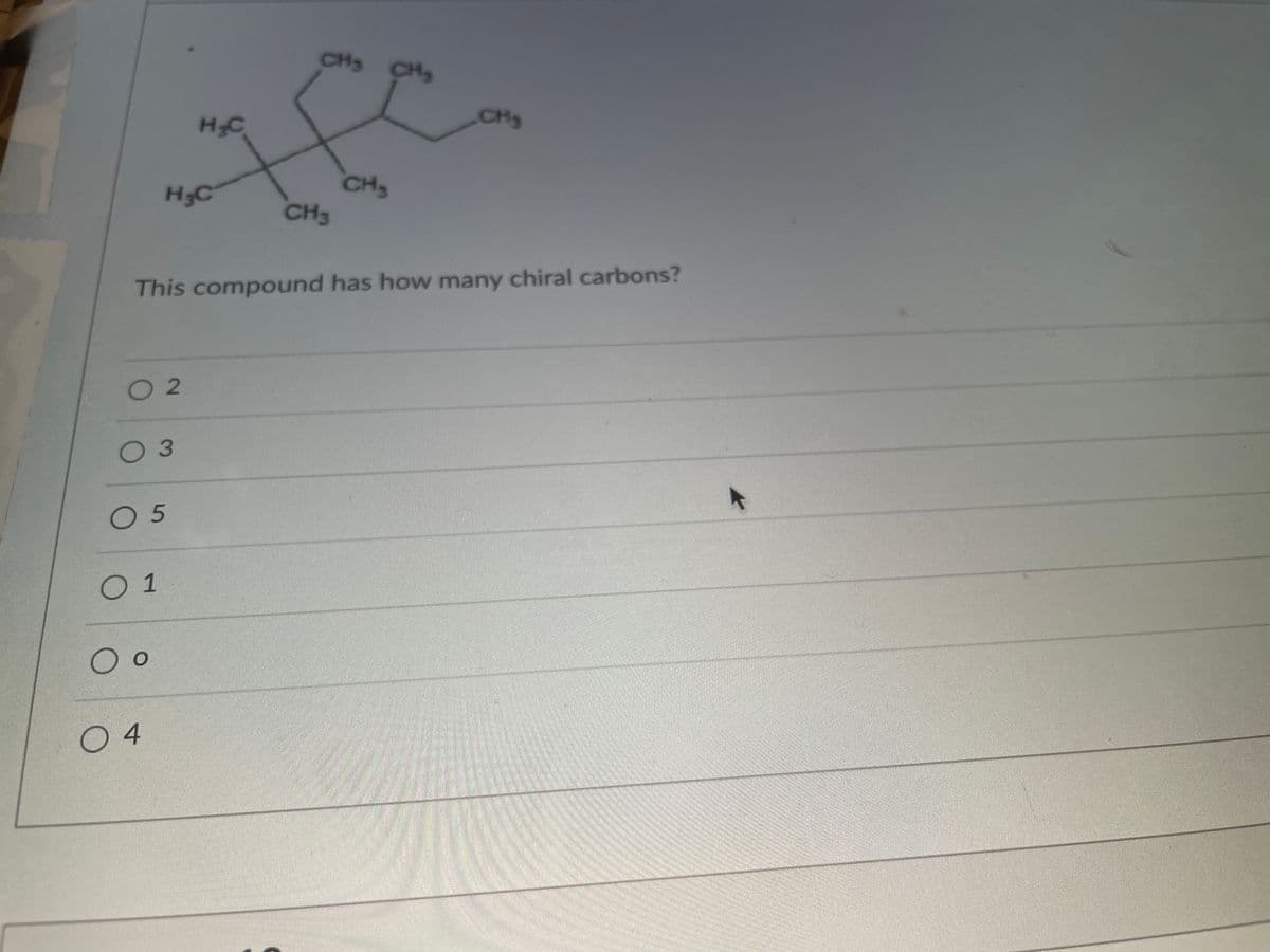 CH3 CH
CH
CH3
CH3
H3C
This compound has how many chiral carbons?
O 2
03
O 5
01
0 4
