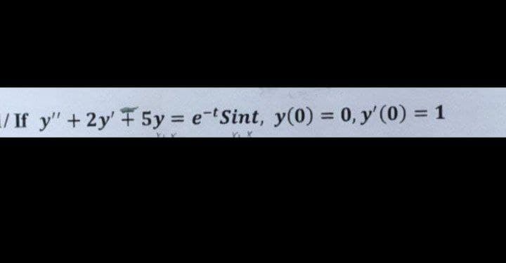 / If y" + 2y' F5y = e-Sint, y(0) = 0, y' (0) = 1