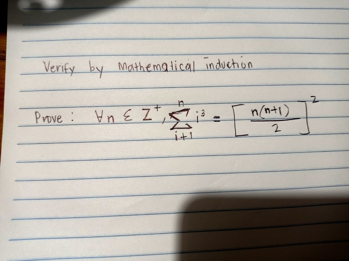 Verify by Mathematical induehion
Prove: Hn E Z",;=
n(n+1)
i+1
