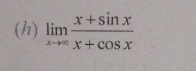 x+sin x
(h) lim
x+cos x

