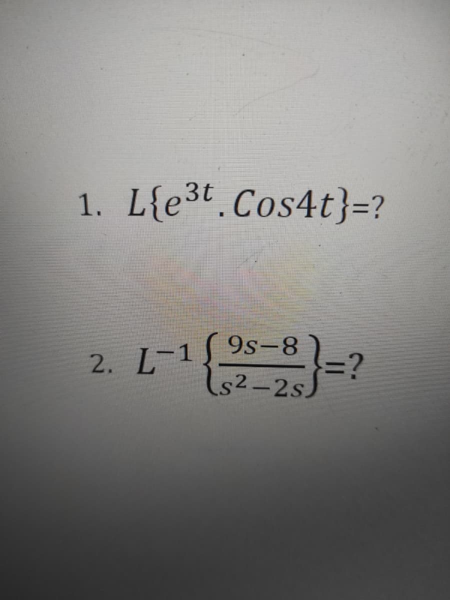 1. L{e3t.Cos4t}=?
9s-8
2. L-1
s2-2s.
