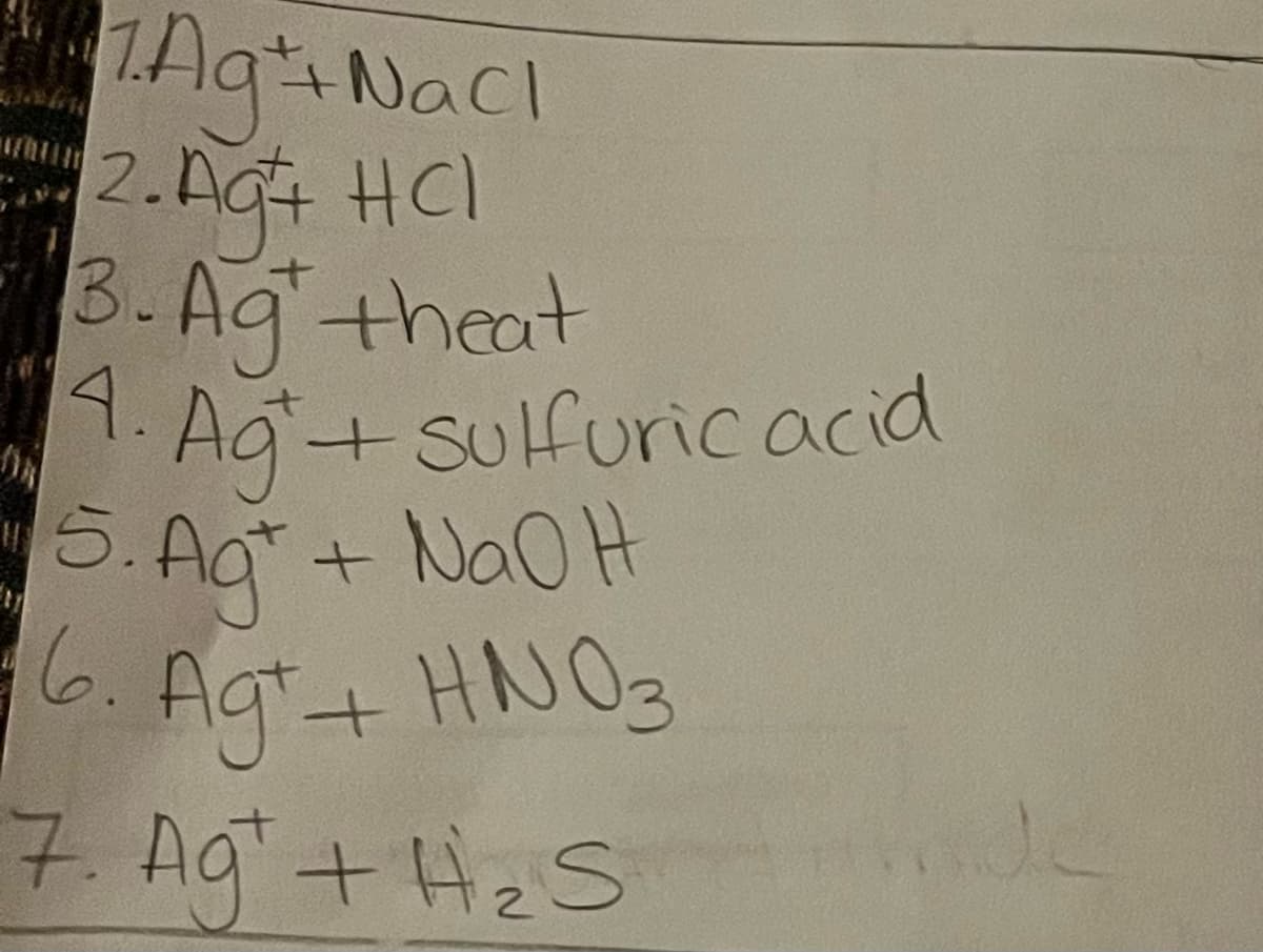 LAqNacl
2.Ag4 HCI
3.Ag theat
4. Ag+ sulfuricacid
+ NAOH
5.Ag+ NaOH
6. Ag+ HNO3
7. Ag+HeS
