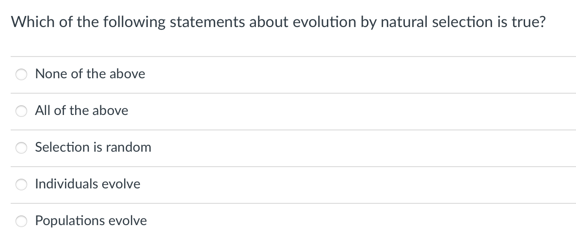 Which of the following statements about evolution by natural selection is true?
None of the above
All of the above
Selection is random
Individuals evolve
Populations evolve
