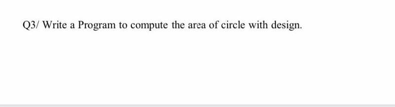 Q3/ Write a Program to compute the area of circle with design.