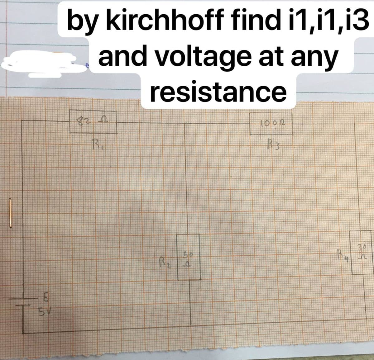 by kirchhoff find i1,i1,i3
and voltage at any
resistance
1002
5V
