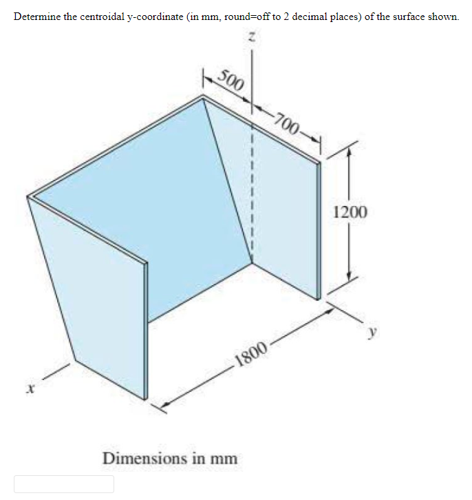 Determine the centroidal y-coordinate (in mm, round=off to 2 decimal places) of the surface shown.
500
-700-
1200
1800
Dimensions in mm
