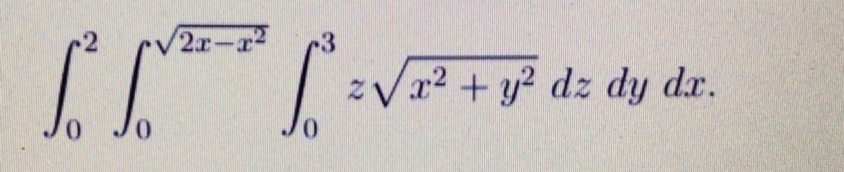 2x-r
-3
x2 + y? dz dy dx.
