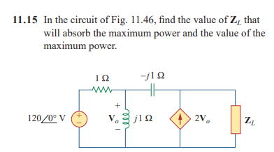 11.15 In the circuit of Fig. 11.46, find the value of Z, that
will absorb the maximum power and the value of the
maximum power.
192
-j12
HH
120/0°V
(₂
ZL
+
V₂ {j1Ω
42V₂