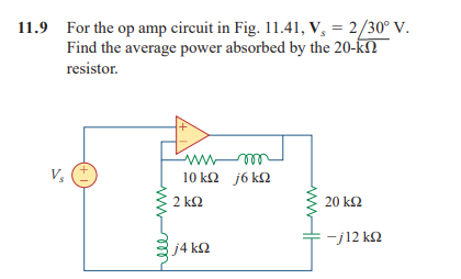 11.9 For the op amp circuit in Fig. 11.41, V, = 2/30° V.
Find the average power absorbed by the 20-ΚΩ
resistor.
Μ
Μ
10 kΩ
m
j6kΩ
20 ΚΩ
: -j12 ΚΩ
V₂
2 ΚΩ
j4 ΚΩ