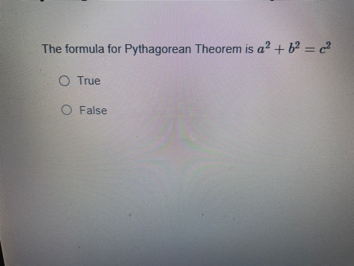 The formula for Pythagorean Theorem is a²
O True
O False
