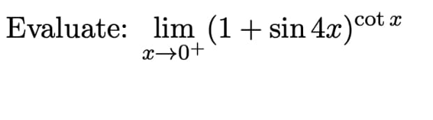 Evaluate: lim (1+ sin 4x)cot *
x→0+

